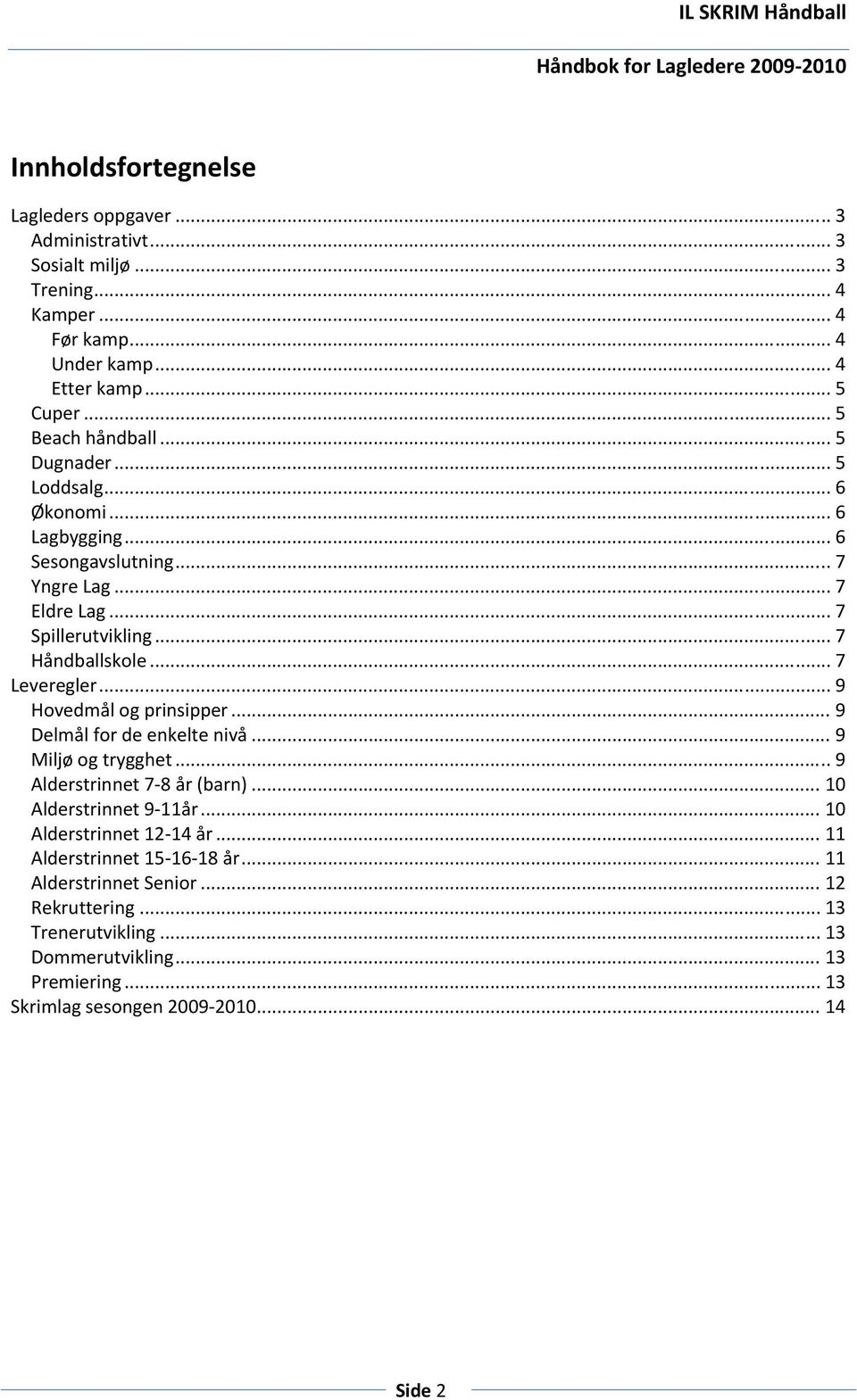 .. 7 Leveregler... 9 Hovedmål og prinsipper... 9 Delmål for de enkelte nivå... 9 Miljø og trygghet... 9 Alderstrinnet 7 8 år (barn)... 10 Alderstrinnet 9 11år.