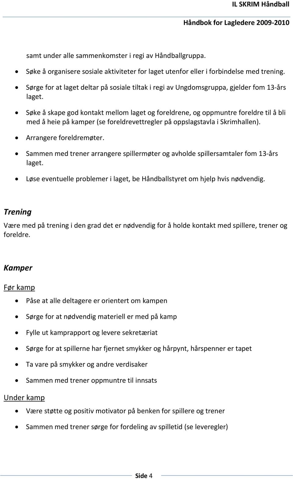 Søke å skape god kontakt mellom laget og foreldrene, og oppmuntre foreldre til å bli med å heie på kamper (se foreldrevettregler på oppslagstavla i Skrimhallen). Arrangere foreldremøter.