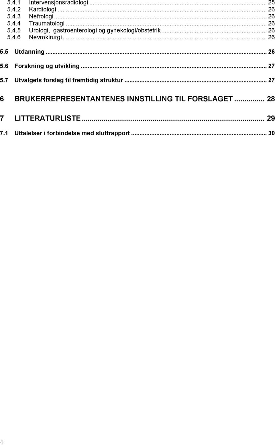 7 Utvalgets forslag til fremtidig struktur... 27 6 BRUKERREPRESENTANTENES INNSTILLING TIL FORSLAGET.