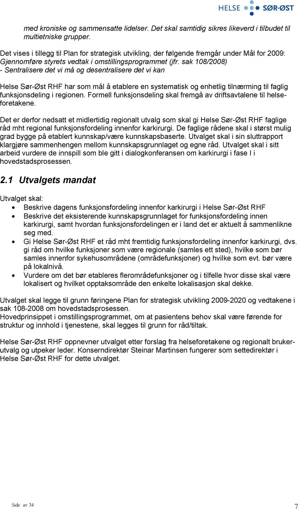 sak 108/2008) - Sentralisere det vi må og desentralisere det vi kan Helse Sør-Øst RHF har som mål å etablere en systematisk og enhetlig tilnærming til faglig funksjonsdeling i regionen.