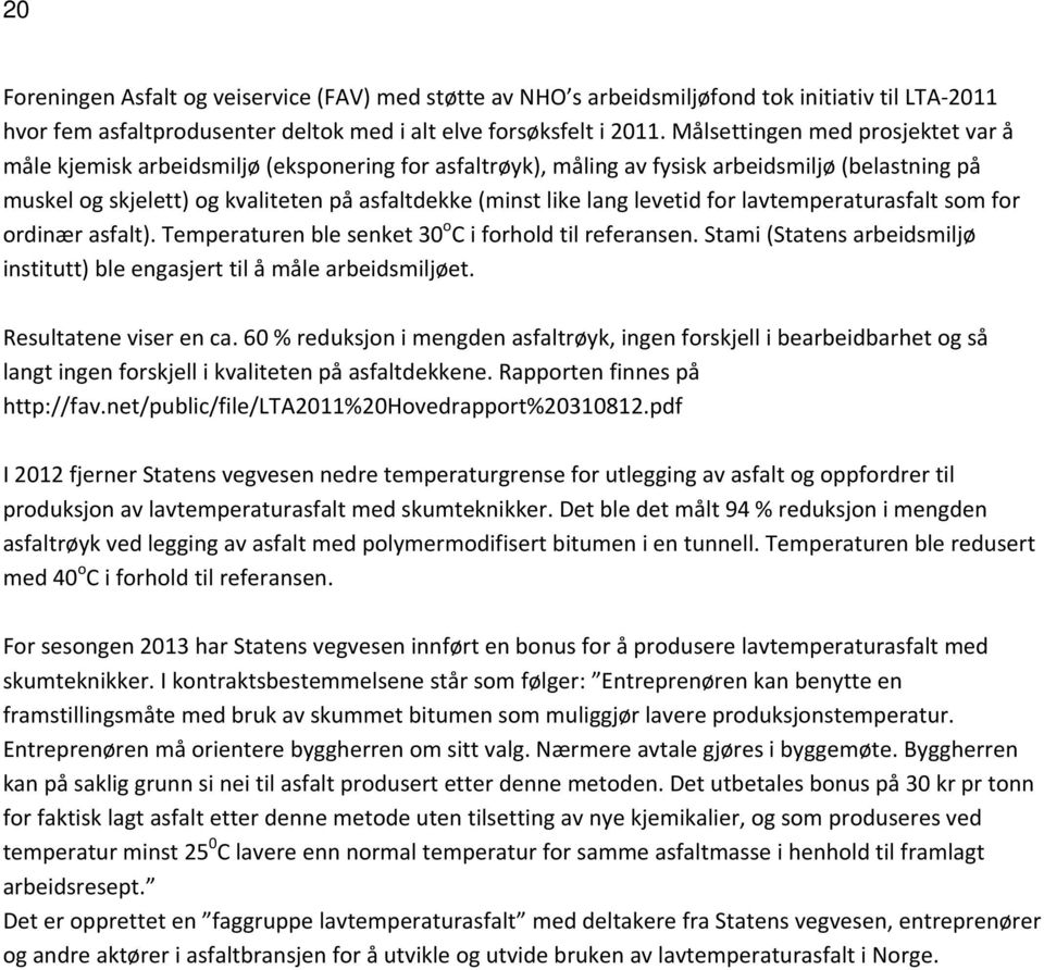 lang levetid for lavtemperaturasfalt som for ordinær asfalt). Temperaturen ble senket 30 o C i forhold til referansen. Stami (Statens arbeidsmiljø institutt) ble engasjert til å måle arbeidsmiljøet.