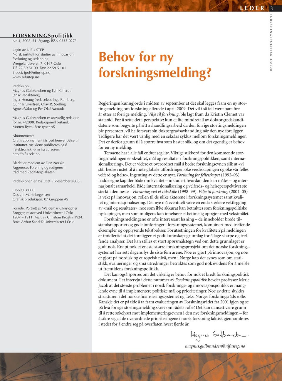), Inge Ramberg, Gunnar Sivertsen, Olav R. Spilling, Agnete Vabø og Per Olaf Aamodt Magnus Gulbrandsen er ansvarlig redaktør for nr. 4/2008.