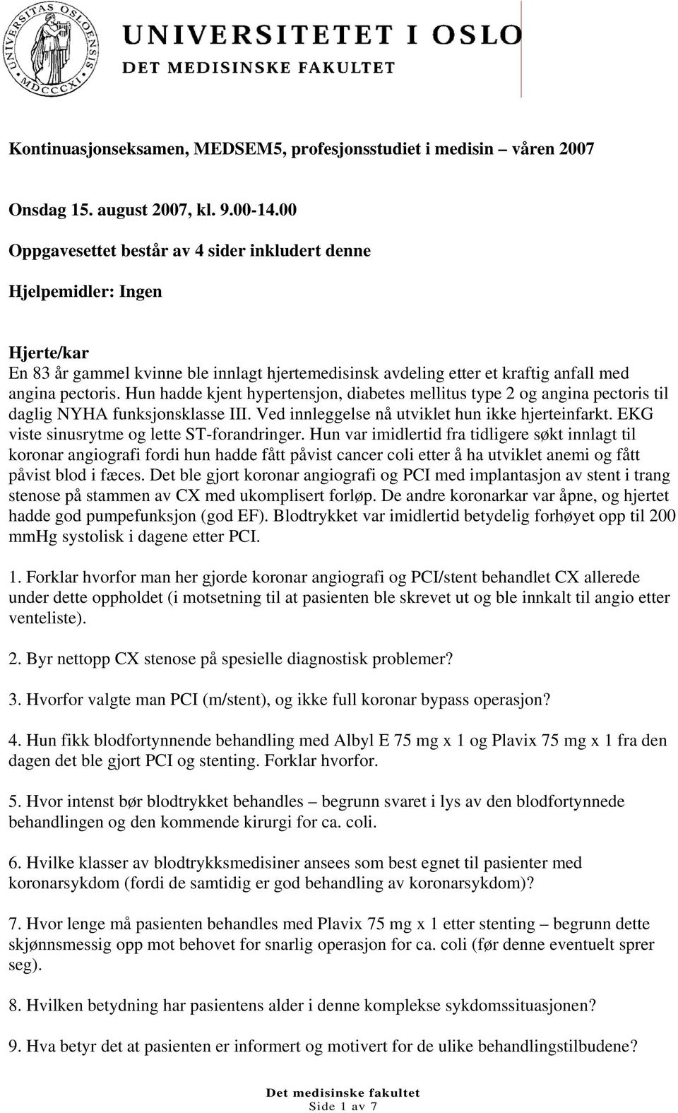 Hun hadde kjent hypertensjon, diabetes mellitus type 2 og angina pectoris til daglig NYHA funksjonsklasse III. Ved innleggelse nå utviklet hun ikke hjerteinfarkt.