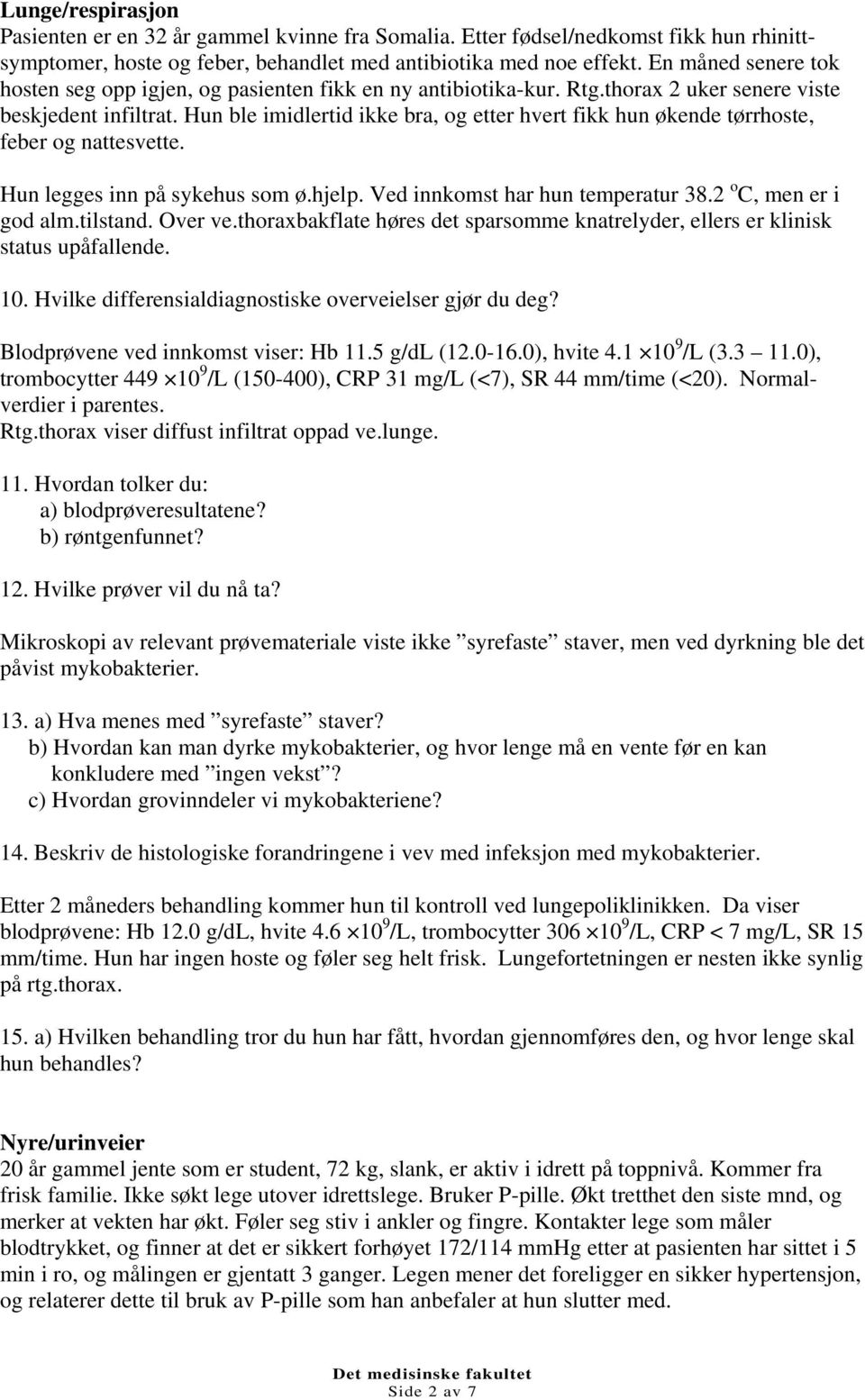 Hun ble imidlertid ikke bra, og etter hvert fikk hun økende tørrhoste, feber og nattesvette. Hun legges inn på sykehus som ø.hjelp. Ved innkomst har hun temperatur 38.2 o C, men er i god alm.tilstand.