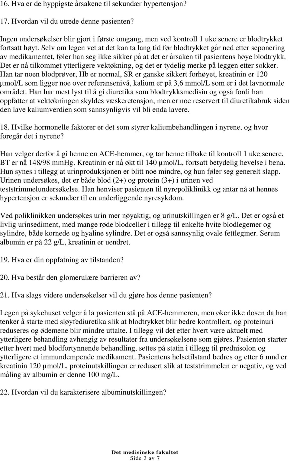 Selv om legen vet at det kan ta lang tid før blodtrykket går ned etter seponering av medikamentet, føler han seg ikke sikker på at det er årsaken til pasientens høye blodtrykk.