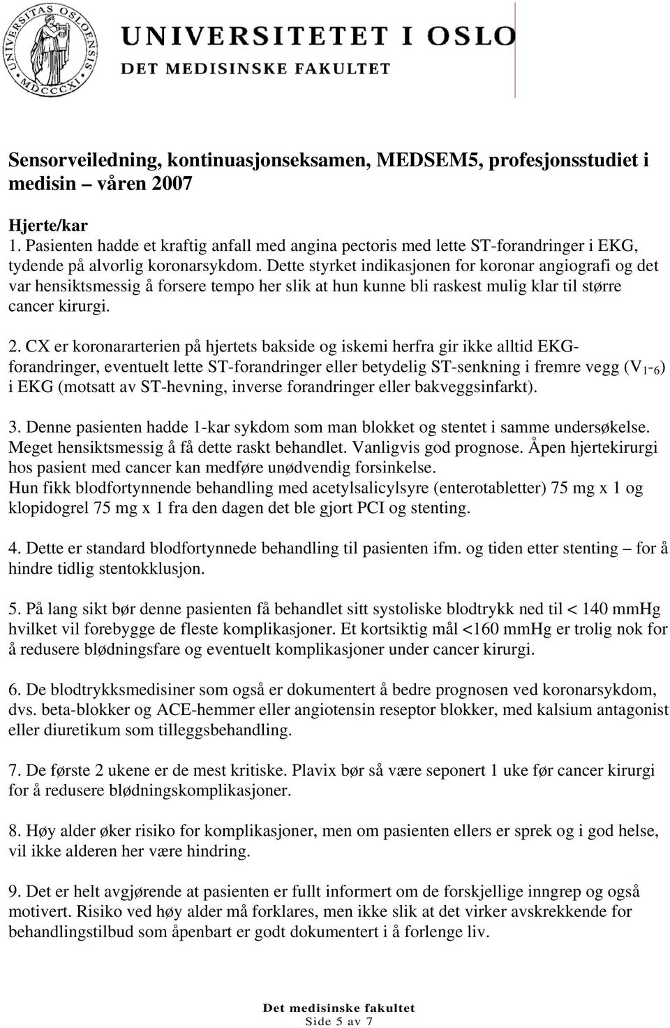 Dette styrket indikasjonen for koronar angiografi og det var hensiktsmessig å forsere tempo her slik at hun kunne bli raskest mulig klar til større cancer kirurgi. 2.