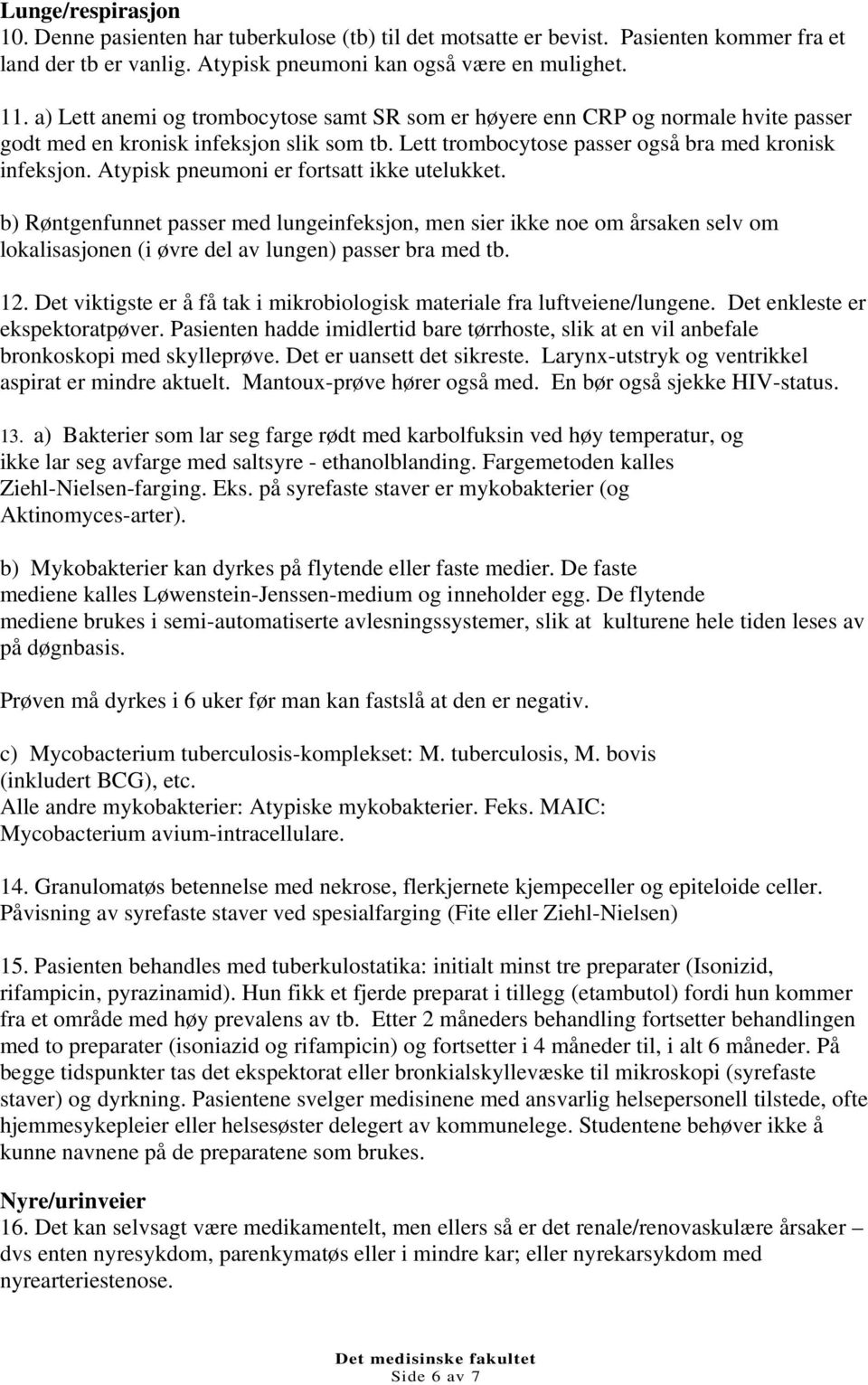 Atypisk pneumoni er fortsatt ikke utelukket. b) Røntgenfunnet passer med lungeinfeksjon, men sier ikke noe om årsaken selv om lokalisasjonen (i øvre del av lungen) passer bra med tb. 12.