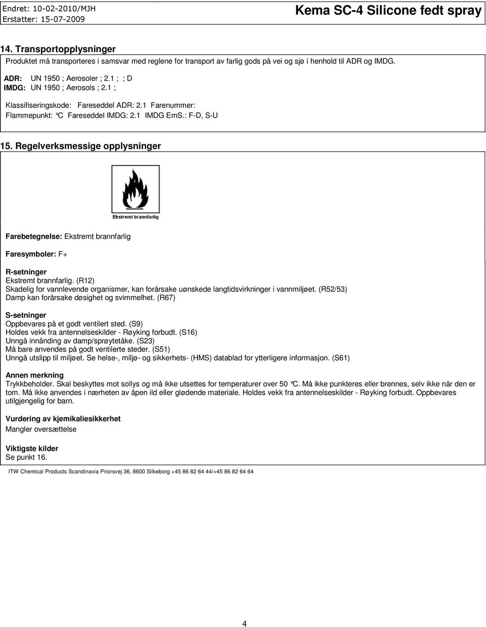 Regelverksmessige opplysninger Farebetegnelse: Ekstremt brannfarlig Faresymboler: F+ R-setninger Ekstremt brannfarlig.