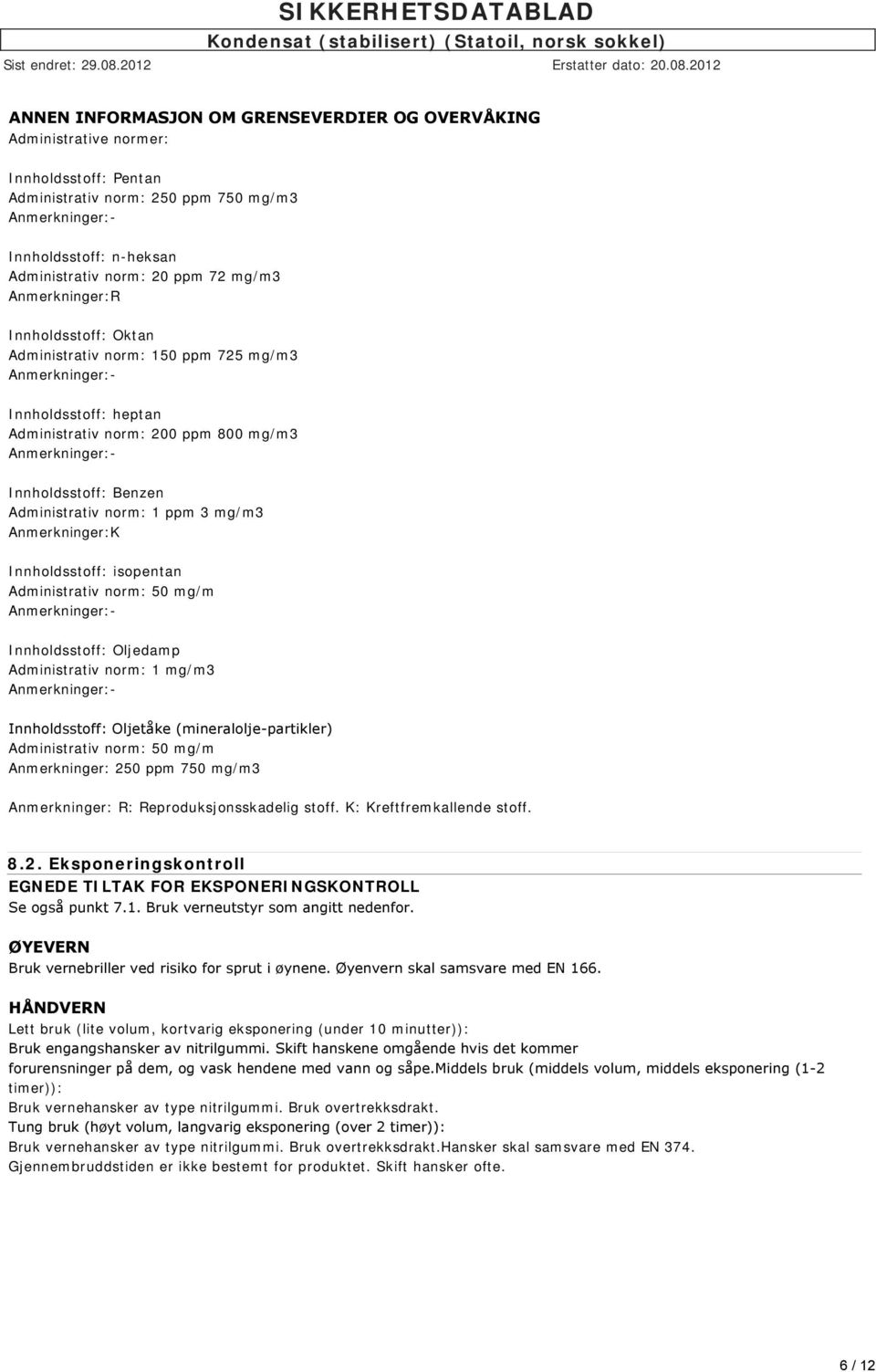 Administrativ norm: 1 ppm 3 mg/m3 Anmerkninger:K Innholdsstoff: isopentan Administrativ norm: 50 mg/m Anmerkninger:- Innholdsstoff: Oljedamp Administrativ norm: 1 mg/m3 Anmerkninger:- Innholdsstoff: