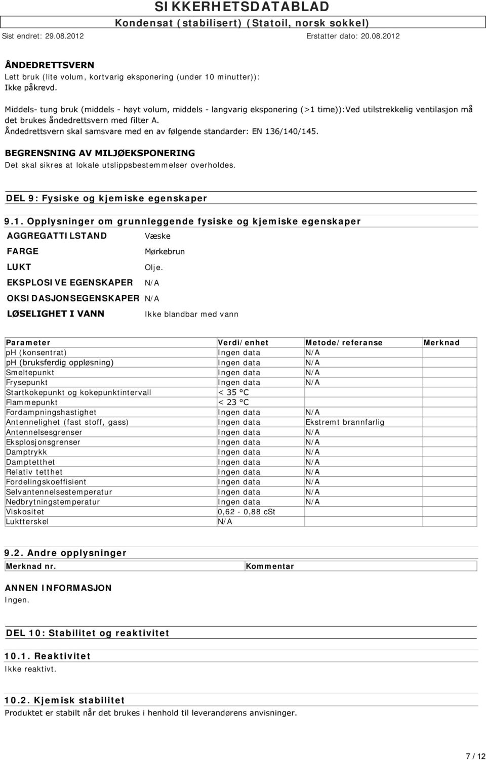 Åndedrettsvern skal samsvare med en av følgende standarder: EN 136/140/145. BEGRENSNING AV MILJØEKSPONERING Det skal sikres at lokale utslippsbestemmelser overholdes.