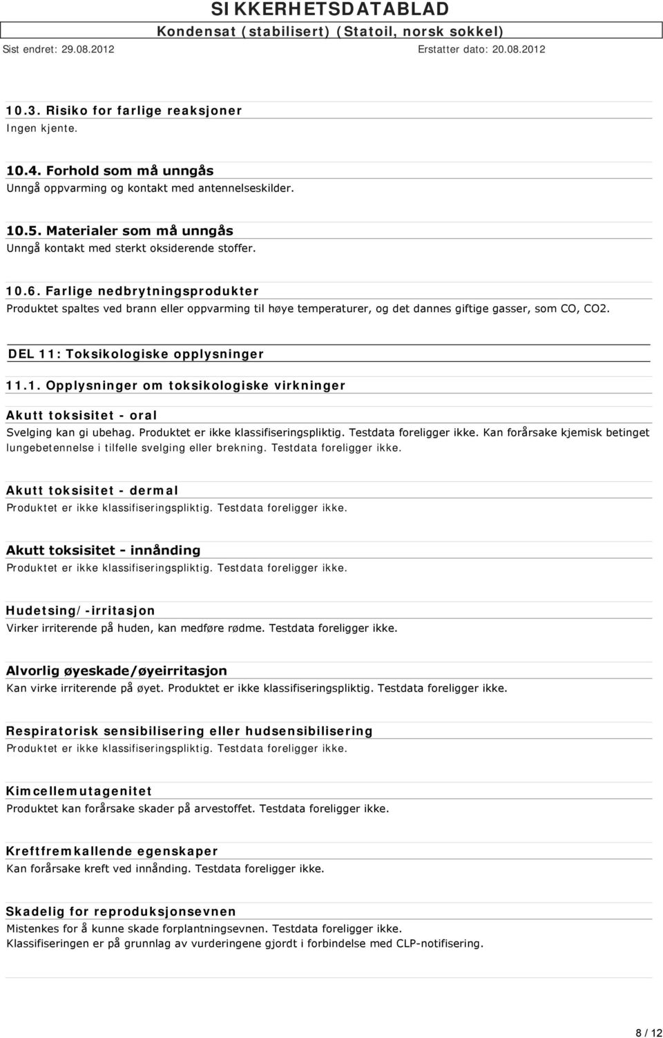 Farlige nedbrytningsprodukter Produktet spaltes ved brann eller oppvarming til høye temperaturer, og det dannes giftige gasser, som CO, CO2. DEL 11