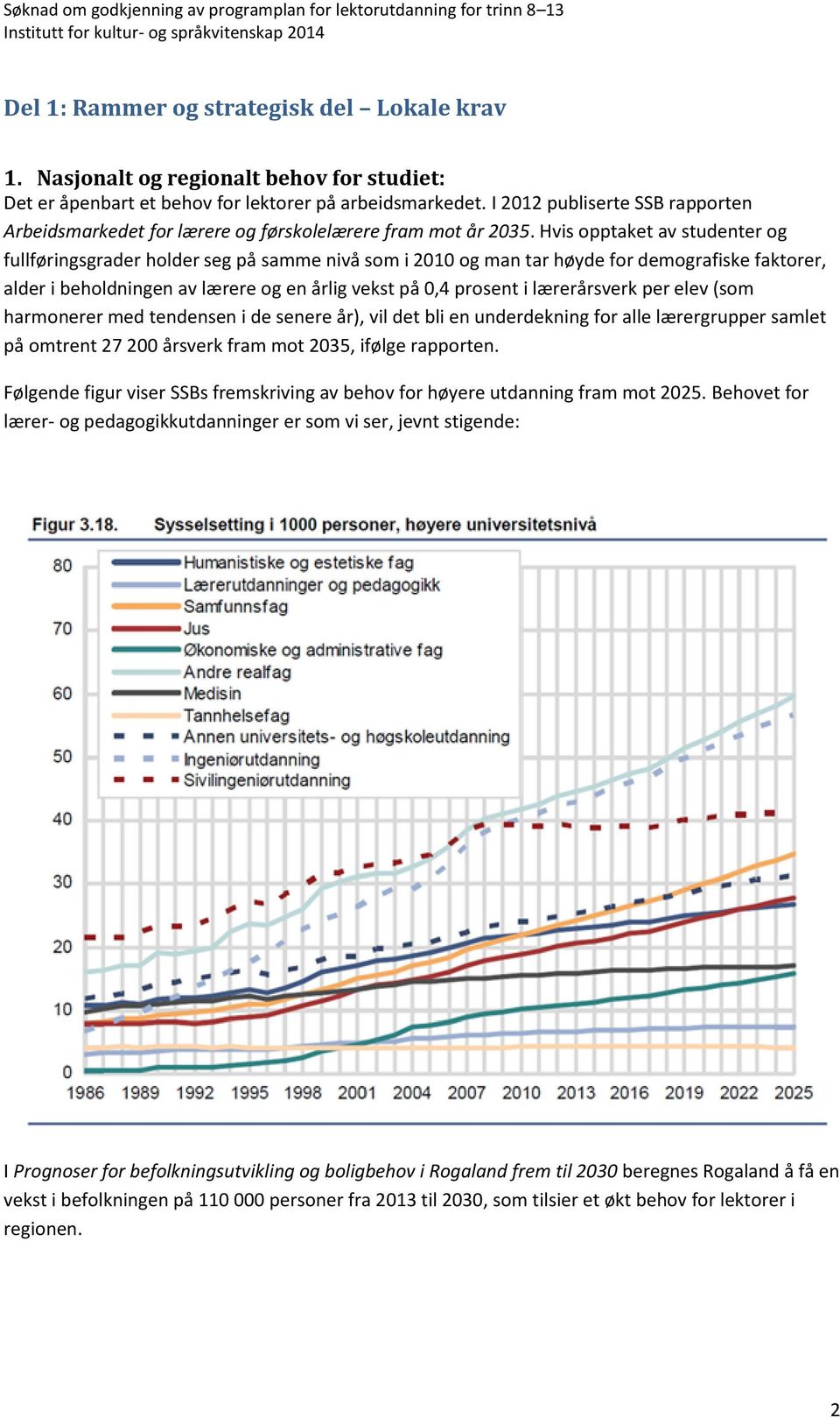 Hvis opptaket av studenter og fullføringsgrader holder seg på samme nivå som i 2010 og man tar høyde for demografiske faktorer, alder i beholdningen av lærere og en årlig vekst på 0,4 prosent i