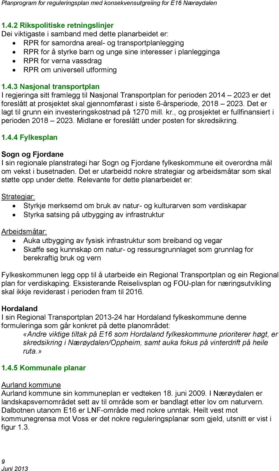 3 Nasjonal transportplan I regjeringa sitt framlegg til Nasjonal Transportplan for perioden 2014 2023 er det foreslått at prosjektet skal gjennomførast i siste 6-årsperiode, 2018 2023.