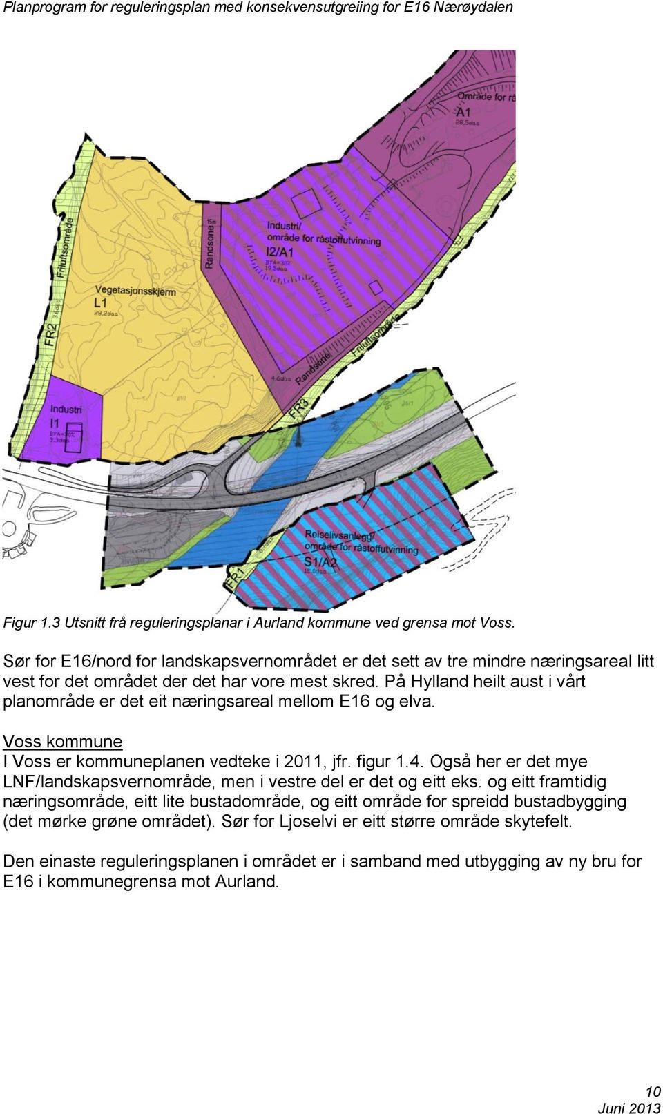 På Hylland heilt aust i vårt planområde er det eit næringsareal mellom E16 og elva. Voss kommune I Voss er kommuneplanen vedteke i 2011, jfr. figur 1.4.