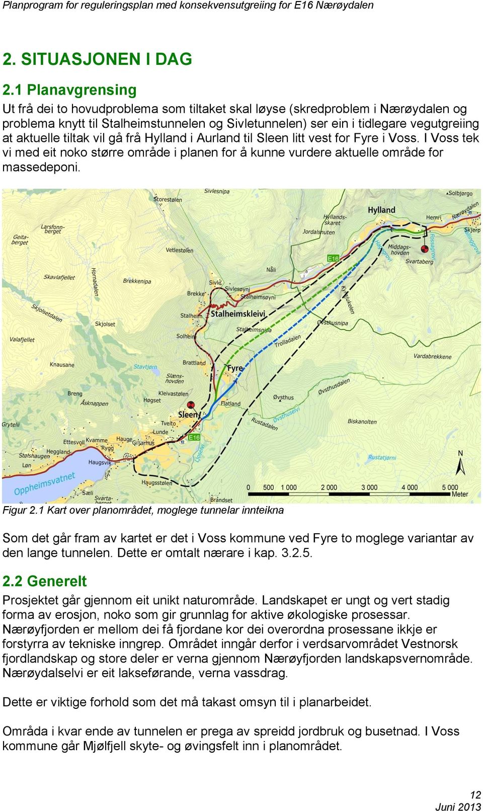 tiltak vil gå frå Hylland i Aurland til Sleen litt vest for Fyre i Voss. I Voss tek vi med eit noko større område i planen for å kunne vurdere aktuelle område for massedeponi. Figur 2.