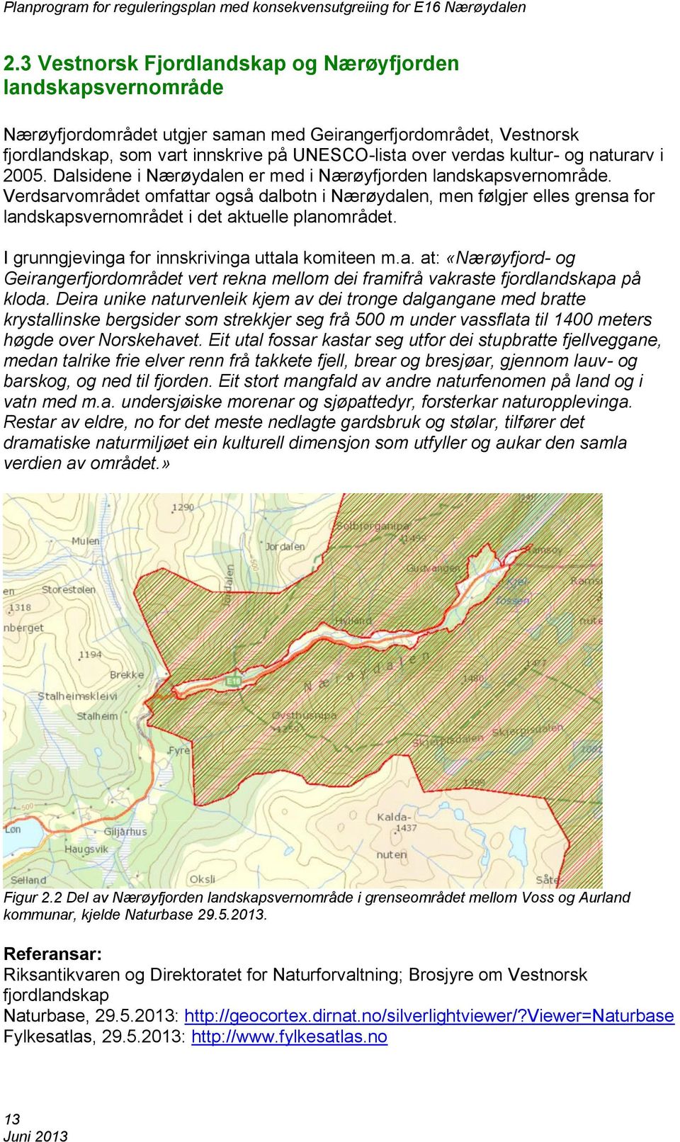 Verdsarvområdet omfattar også dalbotn i Nærøydalen, men følgjer elles grensa for landskapsvernområdet i det aktuelle planområdet. I grunngjevinga for innskrivinga uttala komiteen m.a. at: «Nærøyfjord- og Geirangerfjordområdet vert rekna mellom dei framifrå vakraste fjordlandskapa på kloda.