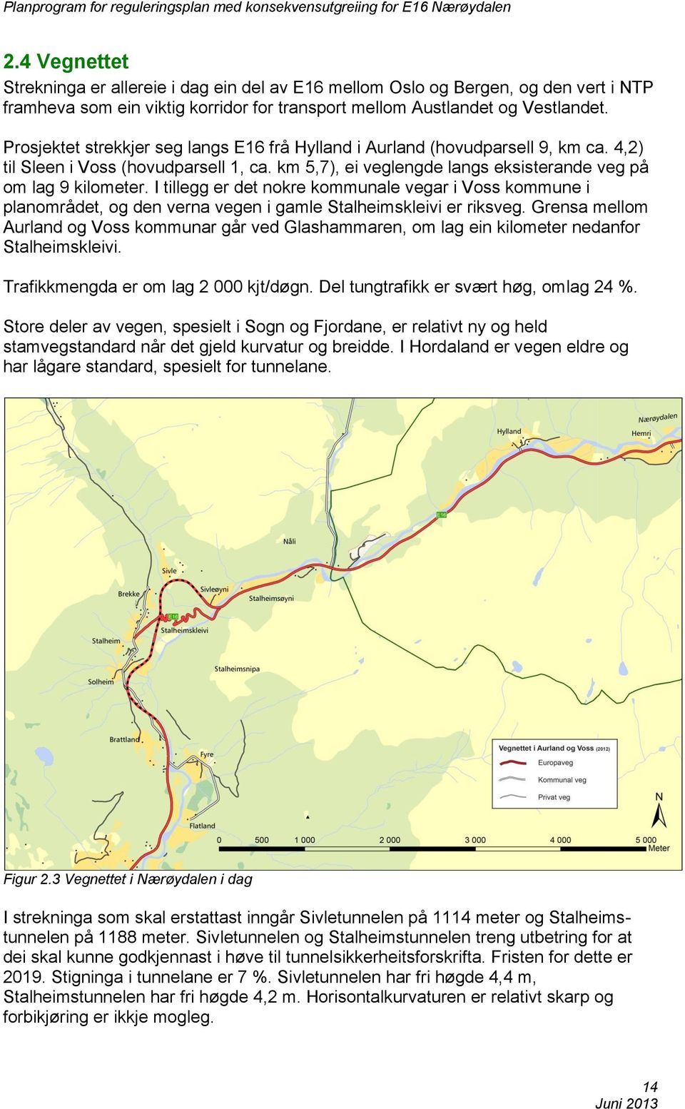 I tillegg er det nokre kommunale vegar i Voss kommune i planområdet, og den verna vegen i gamle Stalheimskleivi er riksveg.