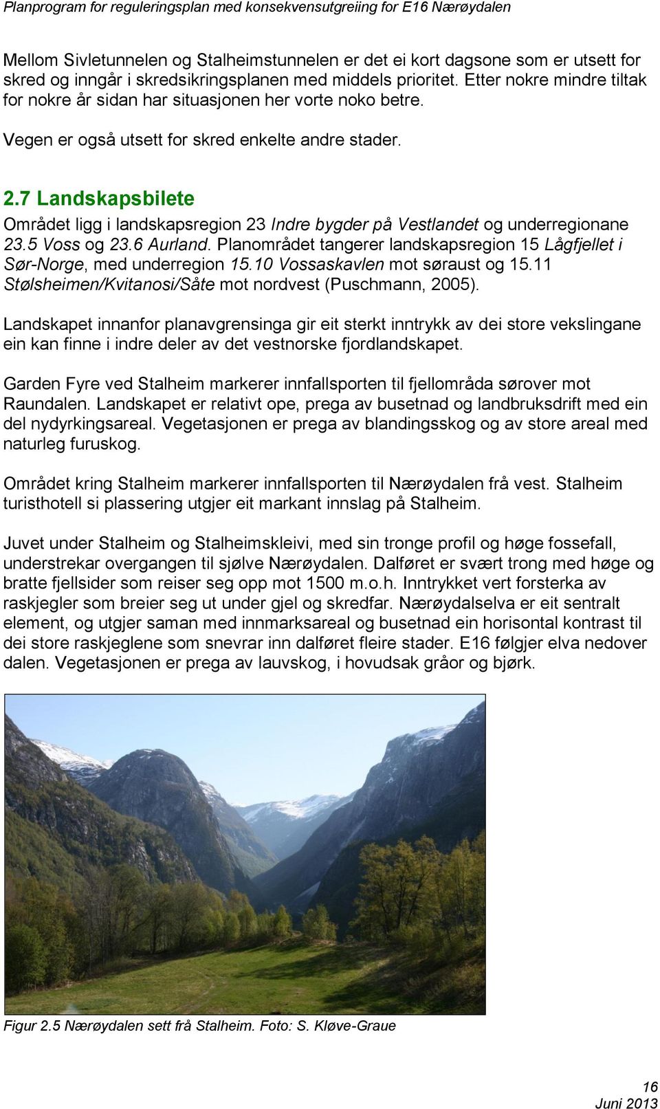 7 Landskapsbilete Området ligg i landskapsregion 23 Indre bygder på Vestlandet og underregionane 23.5 Voss og 23.6 Aurland.