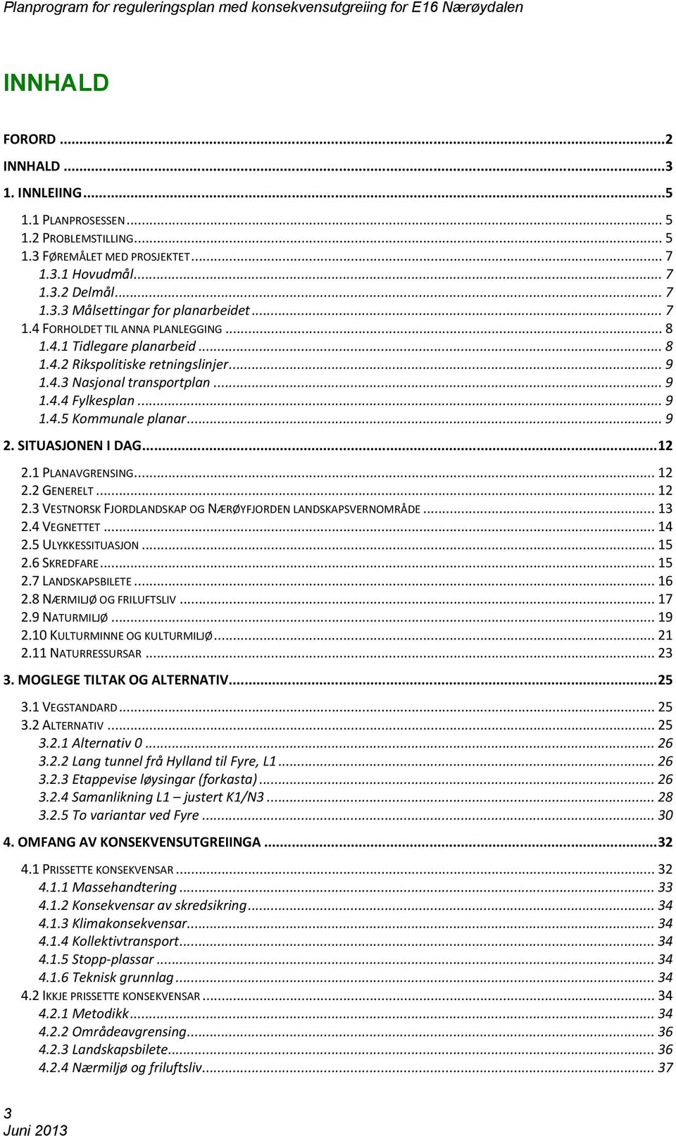 .. 9 2. SITUASJONEN I DAG... 12 2.1 PLANAVGRENSING... 12 2.2 GENERELT... 12 2.3 VESTNORSK FJORDLANDSKAP OG NÆRØYFJORDEN LANDSKAPSVERNOMRÅDE... 13 2.4 VEGNETTET... 14 2.5 ULYKKESSITUASJON... 15 2.