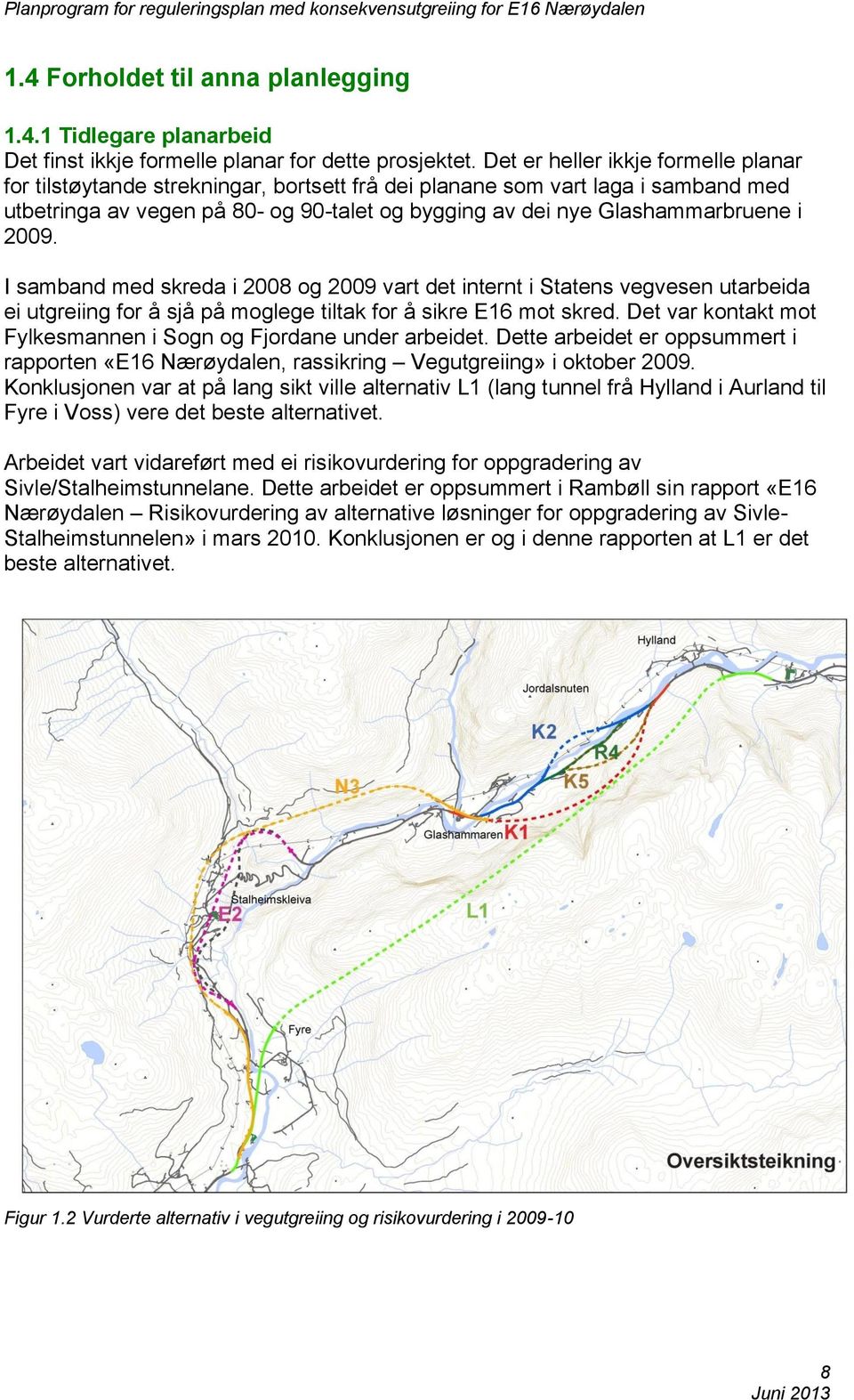 2009. I samband med skreda i 2008 og 2009 vart det internt i Statens vegvesen utarbeida ei utgreiing for å sjå på moglege tiltak for å sikre E16 mot skred.