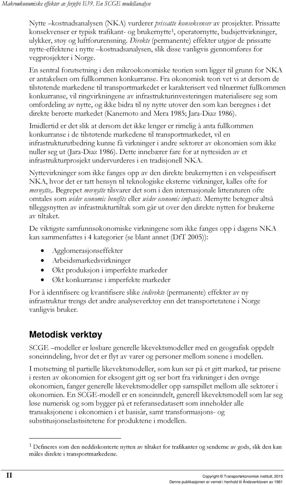 Direkte (permanente) effekter utgjør de prissatte nytte-effektene i nytte kostnadsanalysen, slik disse vanligvis gjennomføres for vegprosjekter i Norge.