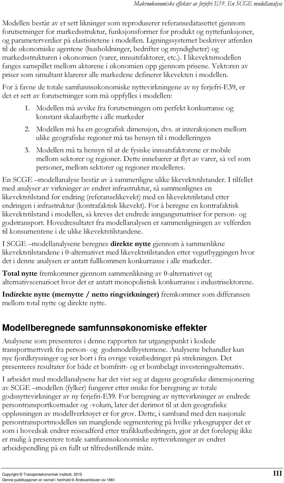 og markedsstrukturen i økonomien (varer, innsatsfaktorer, etc.). I likevektsmodellen fanges samspillet mellom aktørene i økonomien opp gjennom prisene.