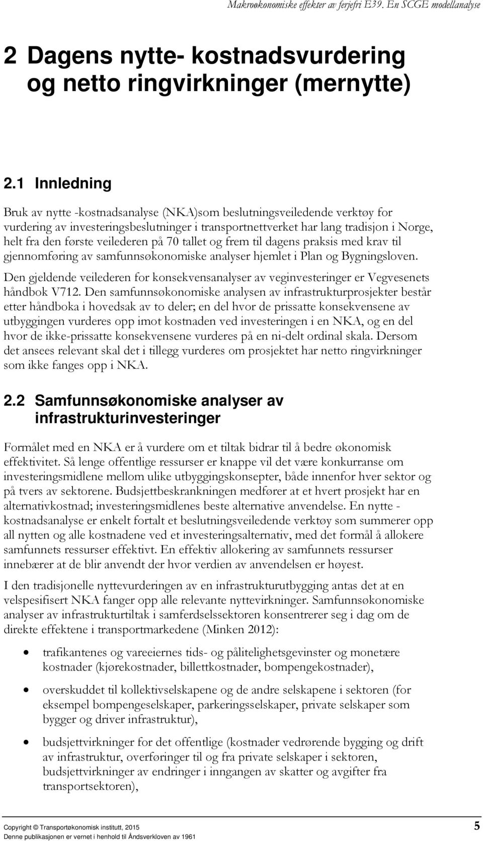 veilederen på 70 tallet og frem til dagens praksis med krav til gjennomføring av samfunnsøkonomiske analyser hjemlet i Plan og Bygningsloven.