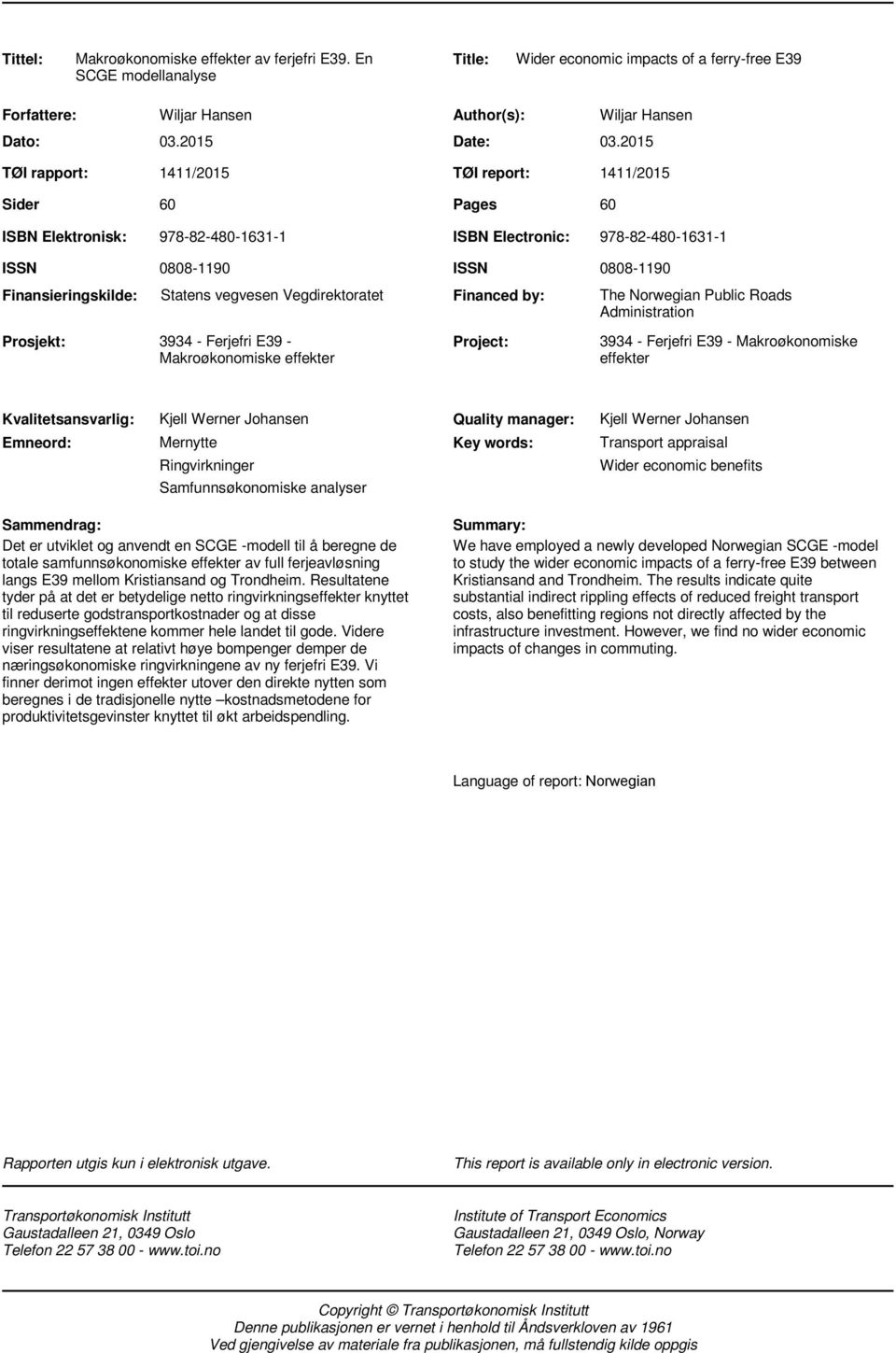 2015 1411/2015 TØI report: 1411/2015 60 Pages 60 ISBN Elektronisk: 978-82-480-1631-1 ISBN Electronic: 978-82-480-1631-1 ISSN Finansieringskilde: 0808-1190 Statens vegvesen Vegdirektoratet Prosjekt: