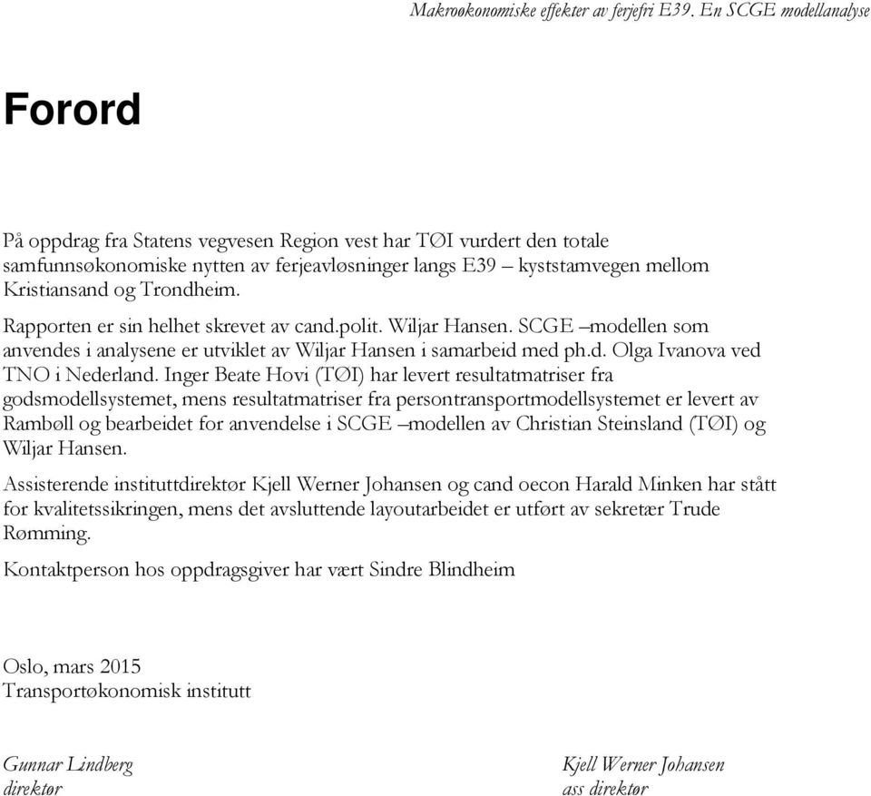 Inger Beate Hovi (TØI) har levert resultatmatriser fra godsmodellsystemet, mens resultatmatriser fra persontransportmodellsystemet er levert av Rambøll og bearbeidet for anvendelse i SCGE modellen av