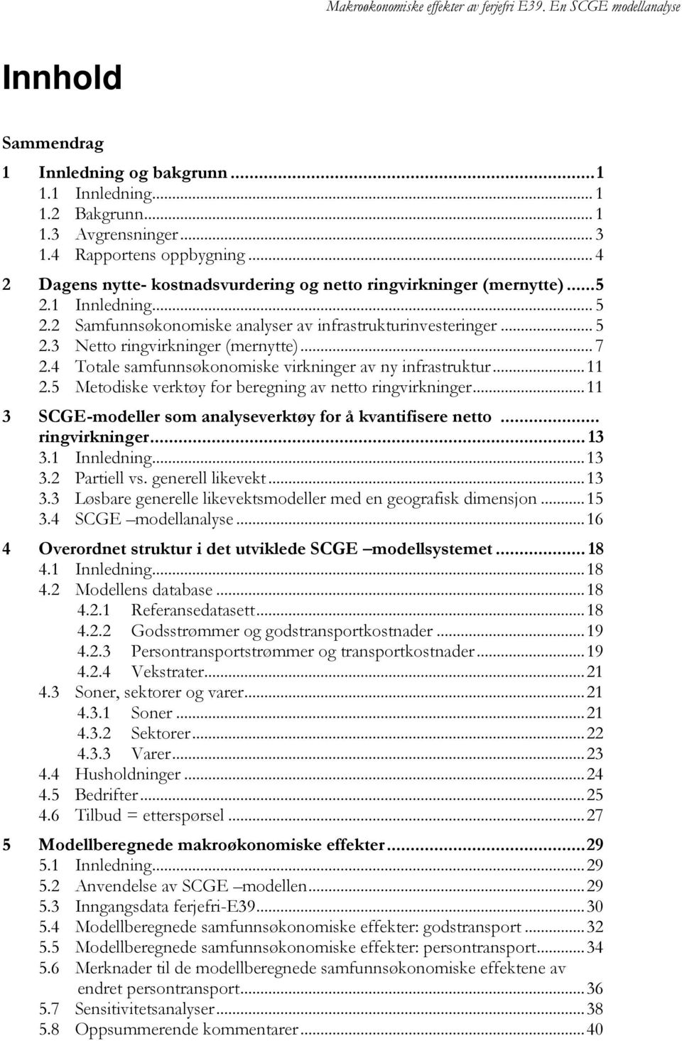 .. 7 2.4 Totale samfunnsøkonomiske virkninger av ny infrastruktur... 11 2.5 Metodiske verktøy for beregning av netto ringvirkninger... 11 3 SCGE-modeller som analyseverktøy for å kvantifisere netto.