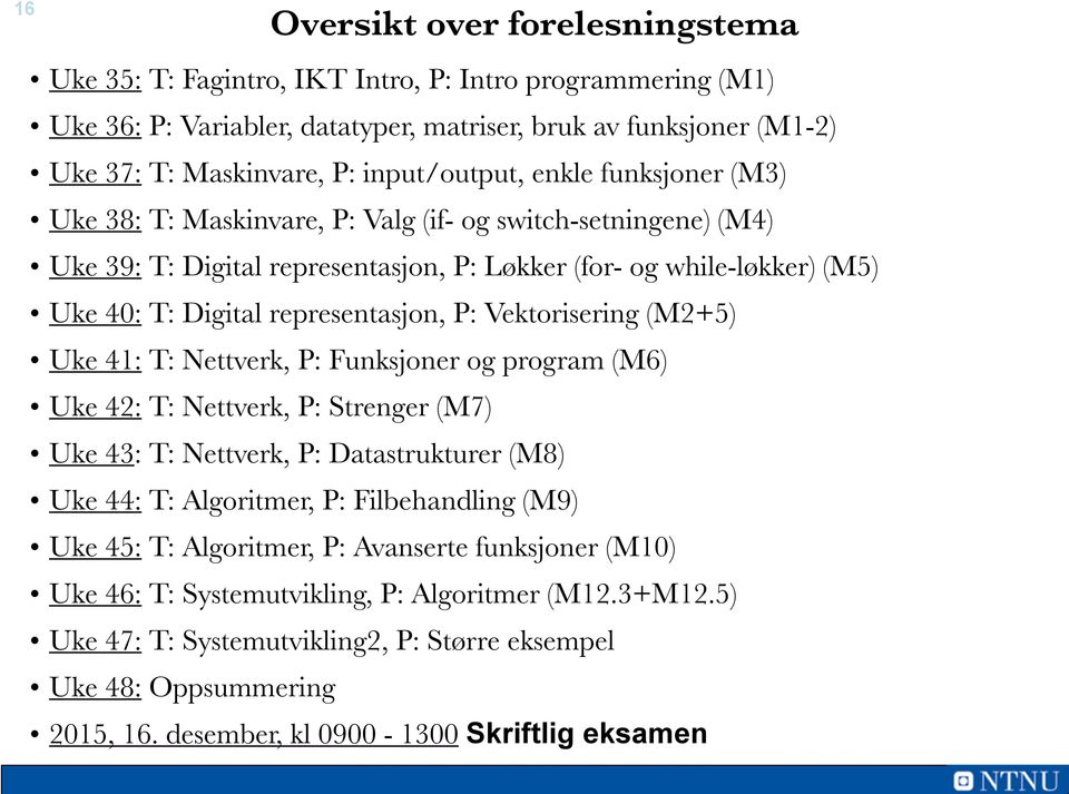 representasjon, P: Vektorisering (M2+5) Uke 41: T: Nettverk, P: Funksjoner og program (M6) Uke 42: T: Nettverk, P: Strenger (M7) Uke 43: T: Nettverk, P: Datastrukturer (M8) Uke 44: T: Algoritmer, P: