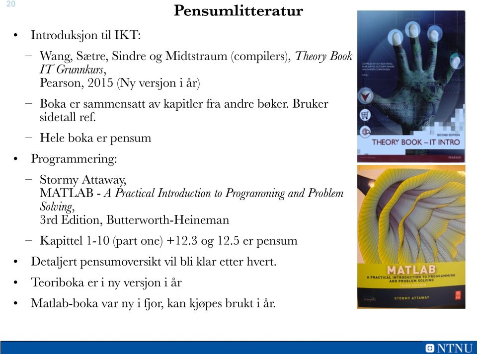 Hele boka er pensum Programmering: Stormy Attaway, MATLAB - A Practical Introduction to Programming and Problem Solving, 3rd Edition,