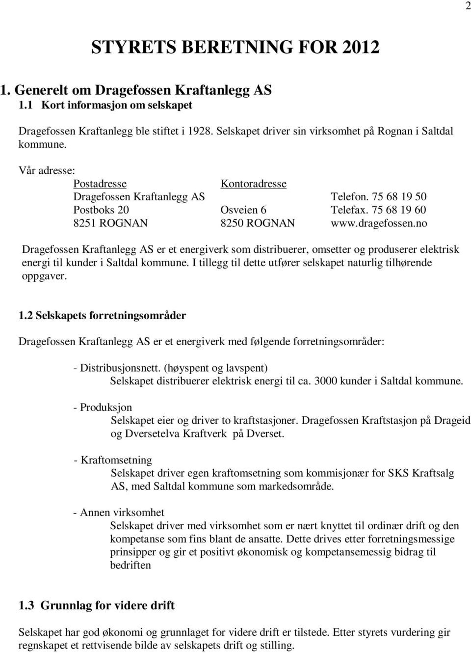 75 68 19 60 8251 ROGNAN 8250 ROGNAN www.dragefossen.no Dragefossen Kraftanlegg AS er et energiverk som distribuerer, omsetter og produserer elektrisk energi til kunder i Saltdal kommune.