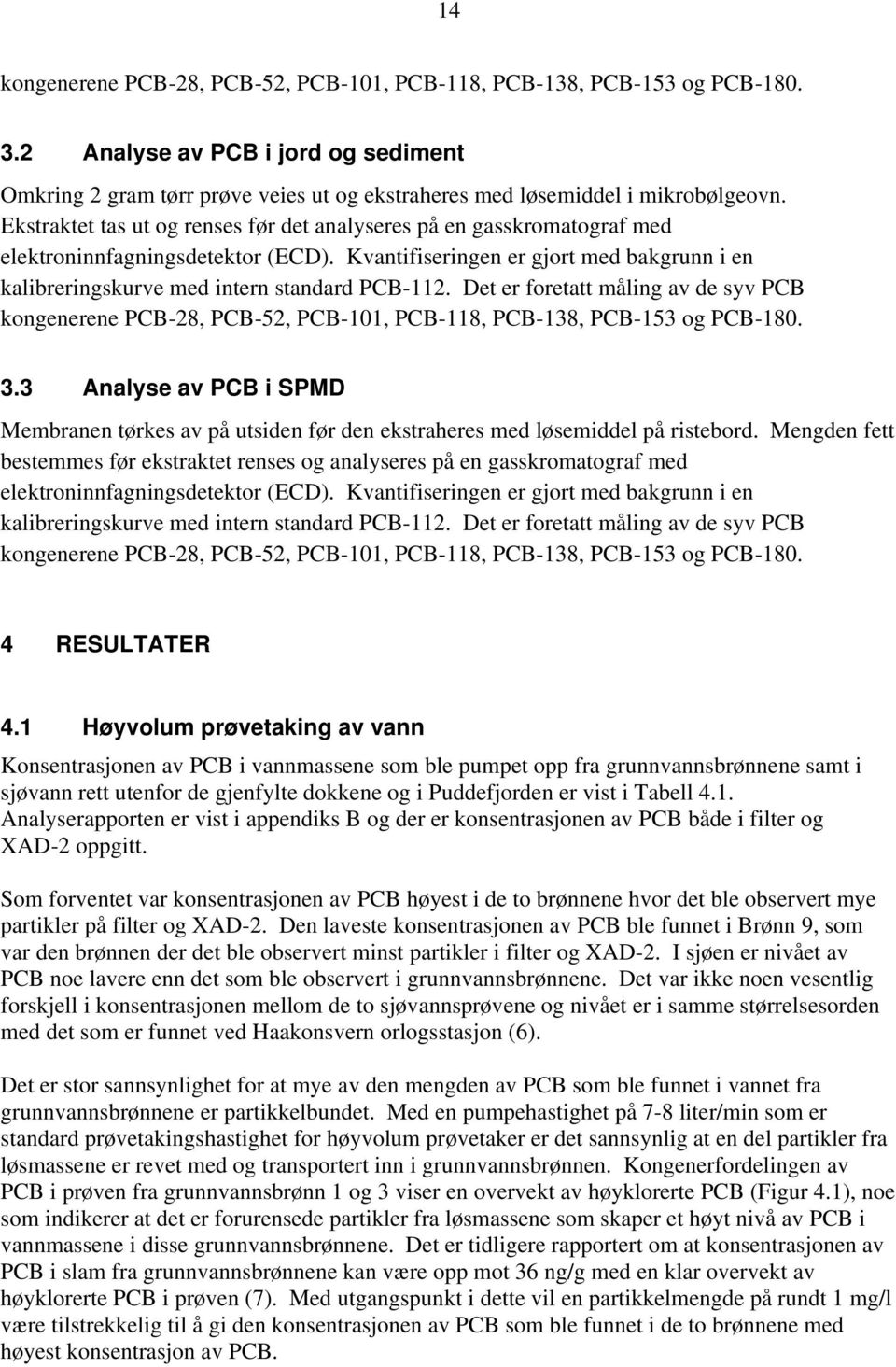 Det er foretatt måling av de syv PCB kongenerene PCB-28, PCB-52, PCB-101, PCB-118, PCB-138, PCB-153 og PCB-180. 3.