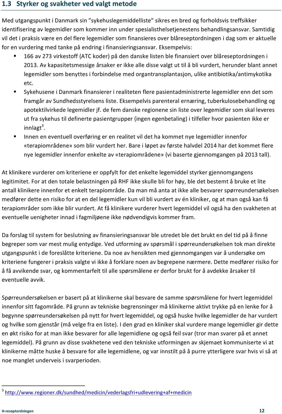 Samtidig vil det i praksis være en del flere legemidler som finansieres over blåreseptordningen i dag som er aktuelle for en vurdering med tanke på endring i finansieringsansvar.