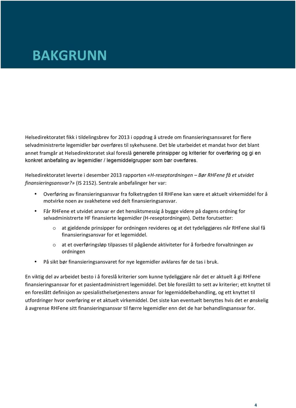 legemiddelgrupper som bør overføres. Helsedirektoratet leverte i desember 203 rapporten «H- reseptordningen Bør RHFene få et utvidet finansieringsansvar?» (IS 252).