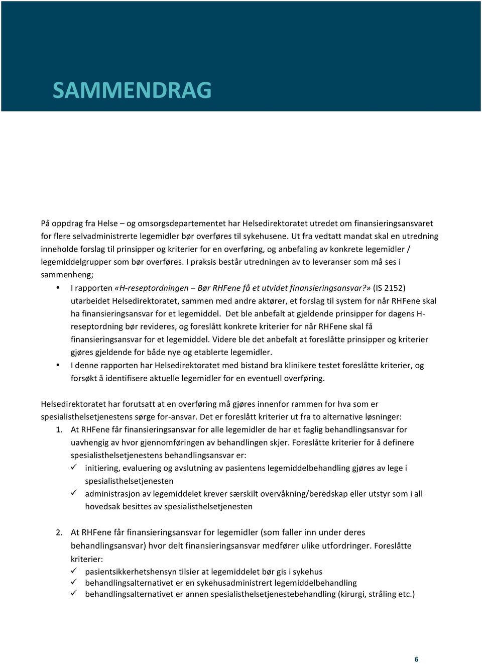 I praksis består utredningen av to leveranser som må ses i sammenheng; I rapporten «H- reseptordningen Bør RHFene få et utvidet finansieringsansvar?