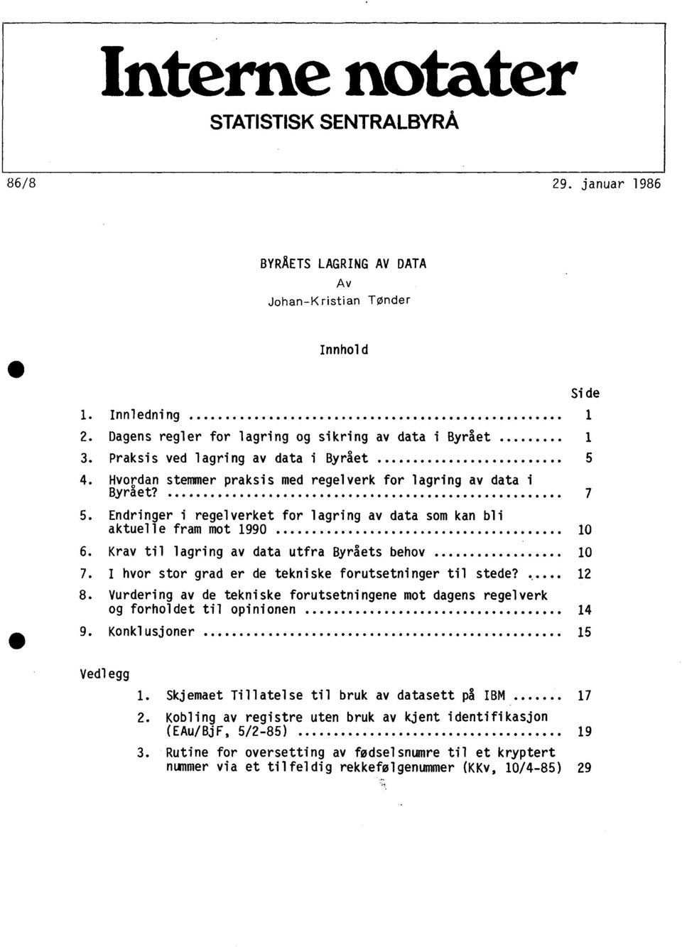 Krav til lagring av data utfra Byråets behov 10 7. I hvor stor grad er de tekniske forutsetninger til stede?, 12 8.