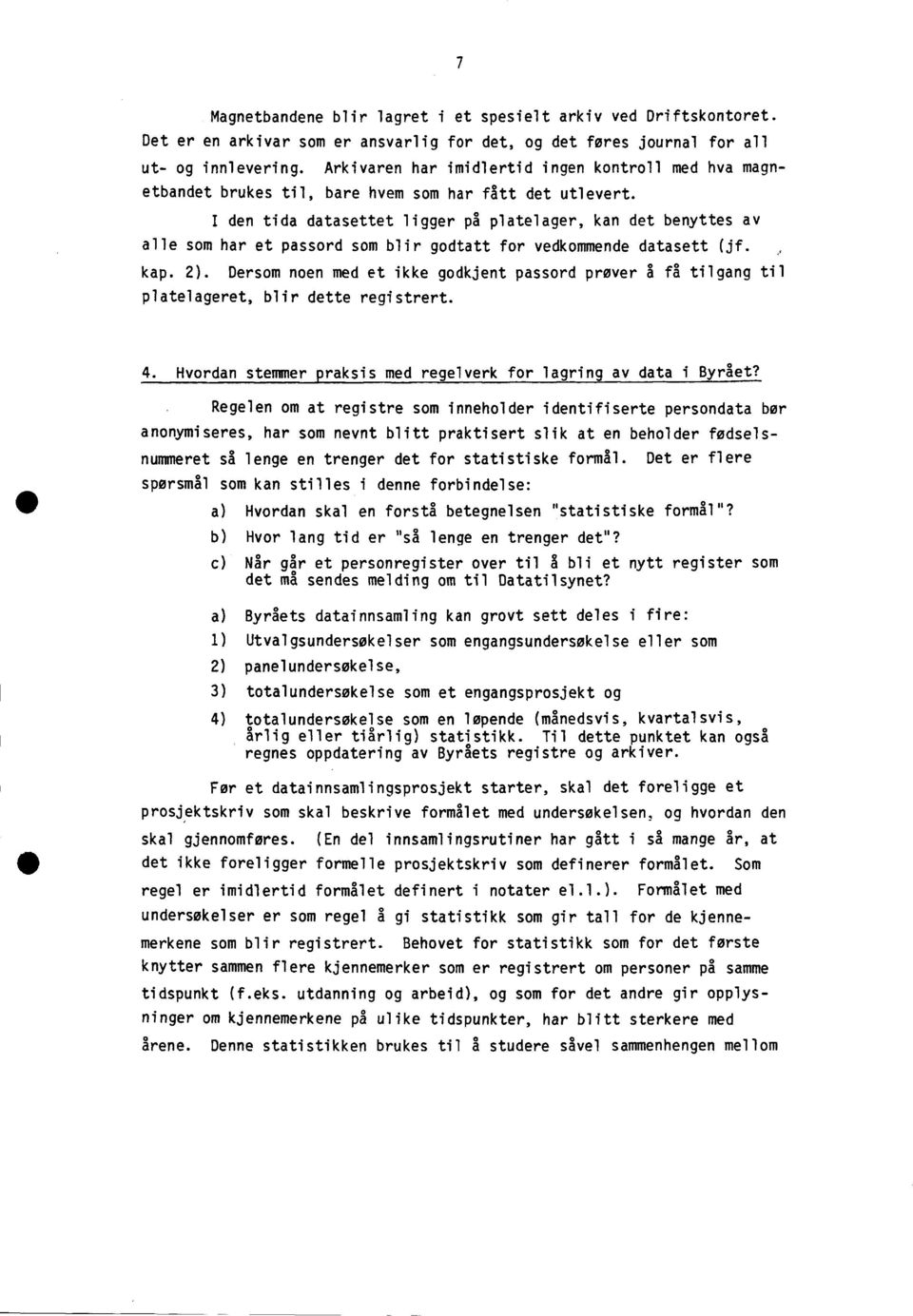 I den tida datasettet ligger på platelager, kan det benyttes av alle som har et passord som blir godtatt for vedkommende datasett (jf. kap. 2).