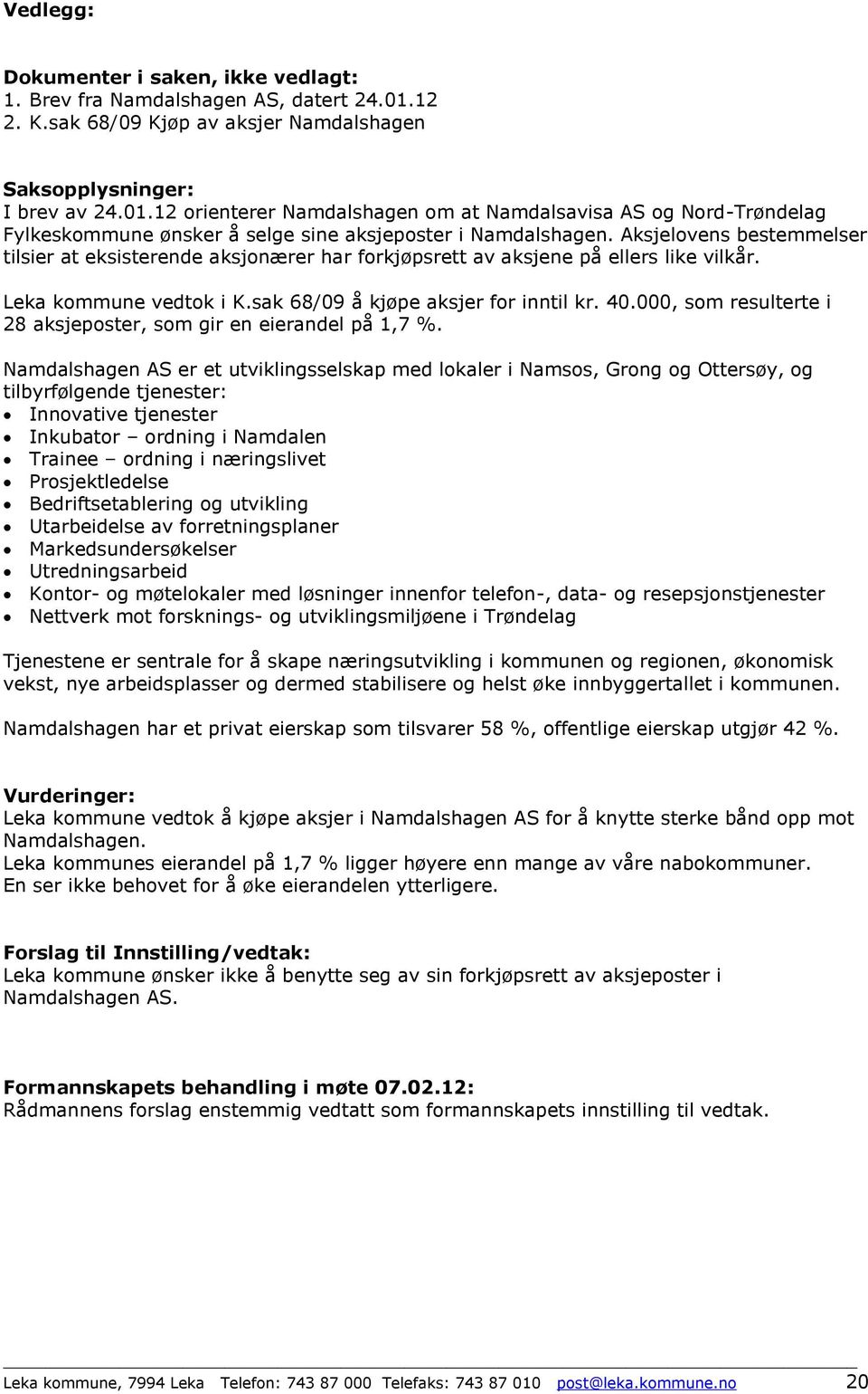 12 orienterer Namdalshagen om at Namdalsavisa AS og Nord-Trøndelag Fylkeskommune ønsker å selge sine aksjeposter i Namdalshagen.