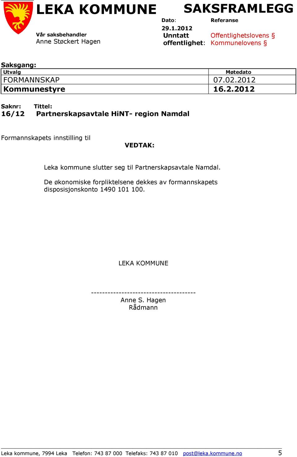 Tittel: 16/12 Partnerskapsavtale HiNT- region Namdal Formannskapets innstilling til VEDTAK: Leka kommune slutter seg til Partnerskapsavtale Namdal.