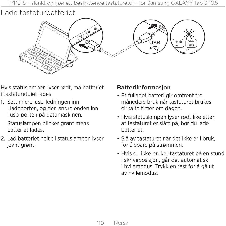 Lad batteriet helt til statuslampen lyser jevnt grønt. Batteriinformasjon Et fulladet batteri gir omtrent tre måneders bruk når tastaturet brukes cirka to timer om dagen.