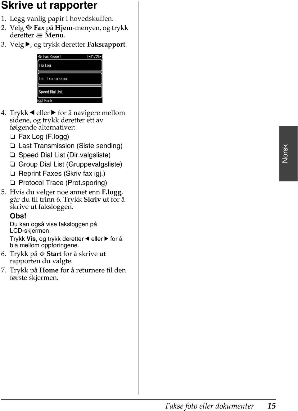 valgsliste) Group Dial List (Gruppevalgsliste) Reprint Faxes (Skriv fax igj.) Protocol Trace (Prot.sporing) 5. Hvis du velger noe annet enn F.logg, går du til trinn 6.