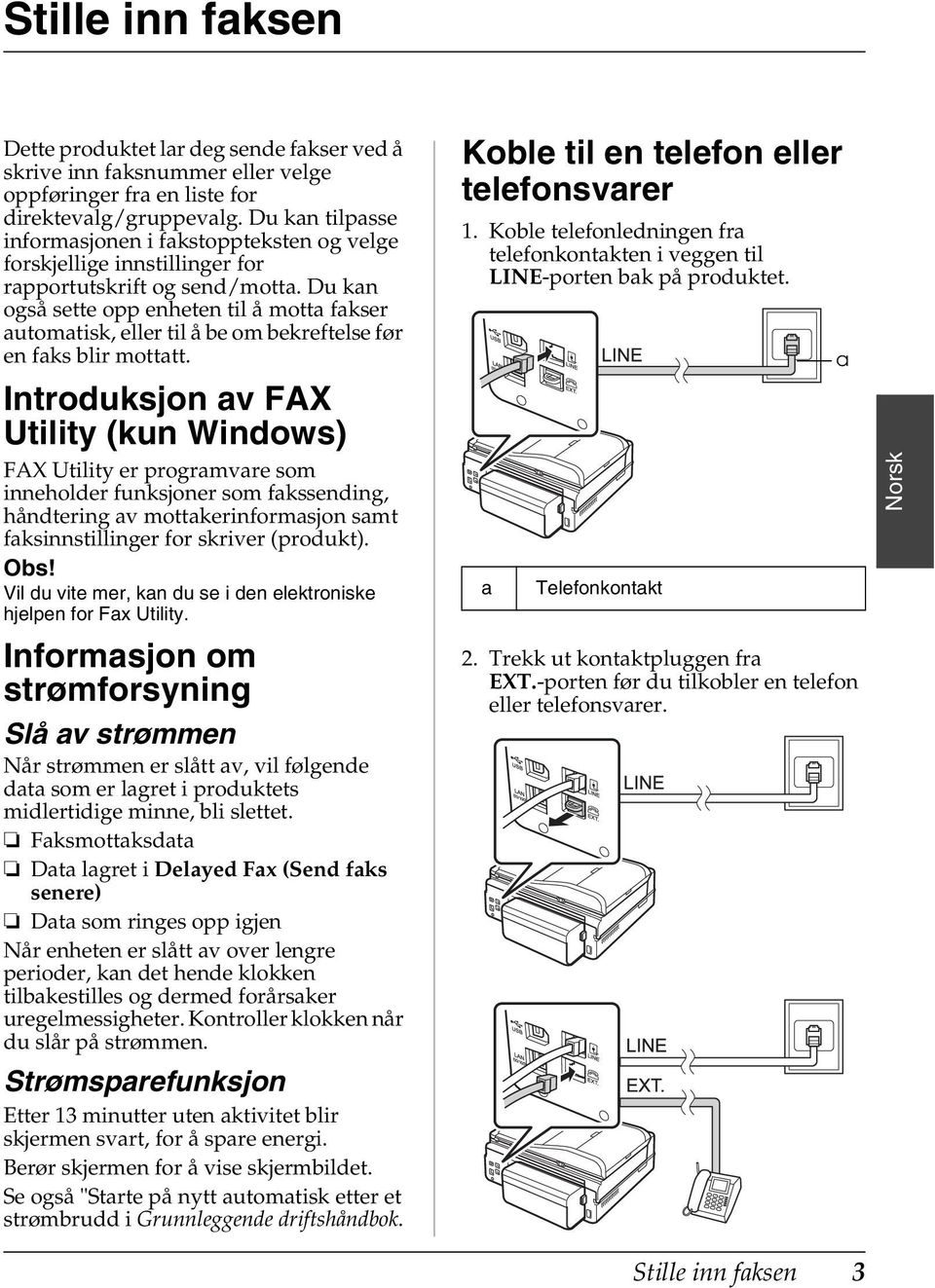 Du kan også sette opp enheten til å motta fakser automatisk, eller til å be om bekreftelse før en faks blir mottatt.