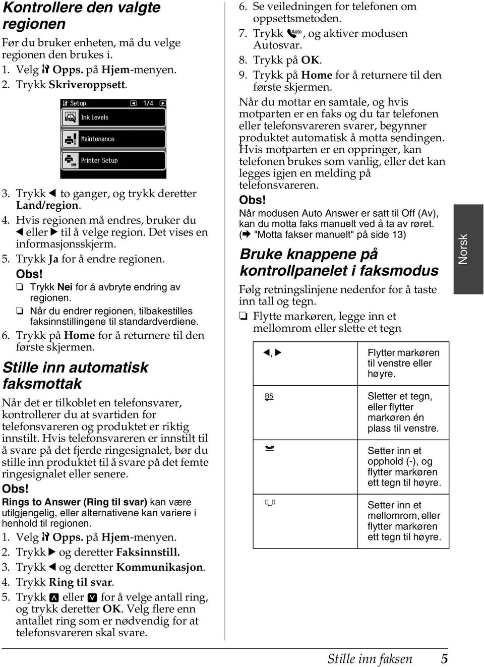 Når du endrer regionen, tilbakestilles faksinnstillingene til standardverdiene. 6. Trykk på Home for å returnere til den første skjermen.