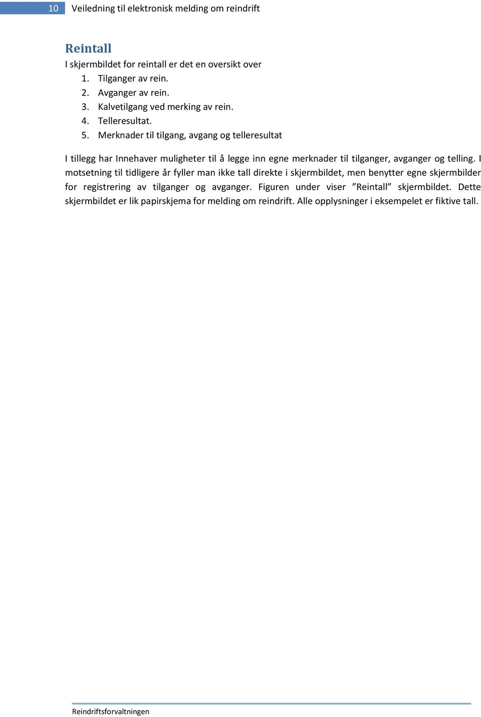 Merknader til tilgang, avgang og telleresultat I tillegg har Innehaver muligheter til å legge inn egne merknader til tilganger, avganger og telling.