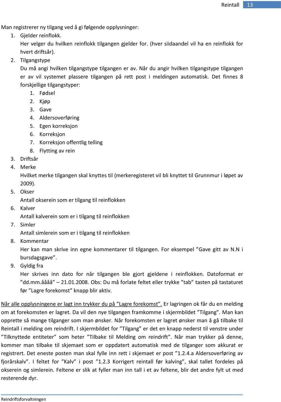 Når du angir hvilken tilgangstype tilgangen er av vil systemet plassere tilgangen på rett post i meldingen automatisk. Det finnes 8 forskjellige tilgangstyper: 1. Fødsel 2. Kjøp 3. Gave 4.