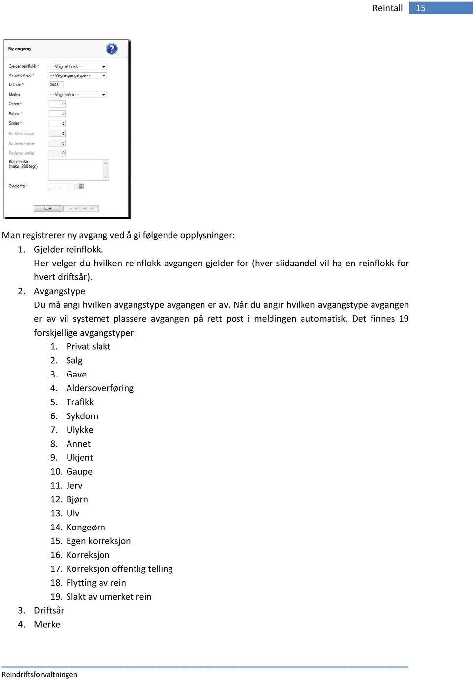 Når du angir hvilken avgangstype avgangen er av vil systemet plassere avgangen på rett post i meldingen automatisk. Det finnes 19 forskjellige avgangstyper: 1. Privat slakt 2.