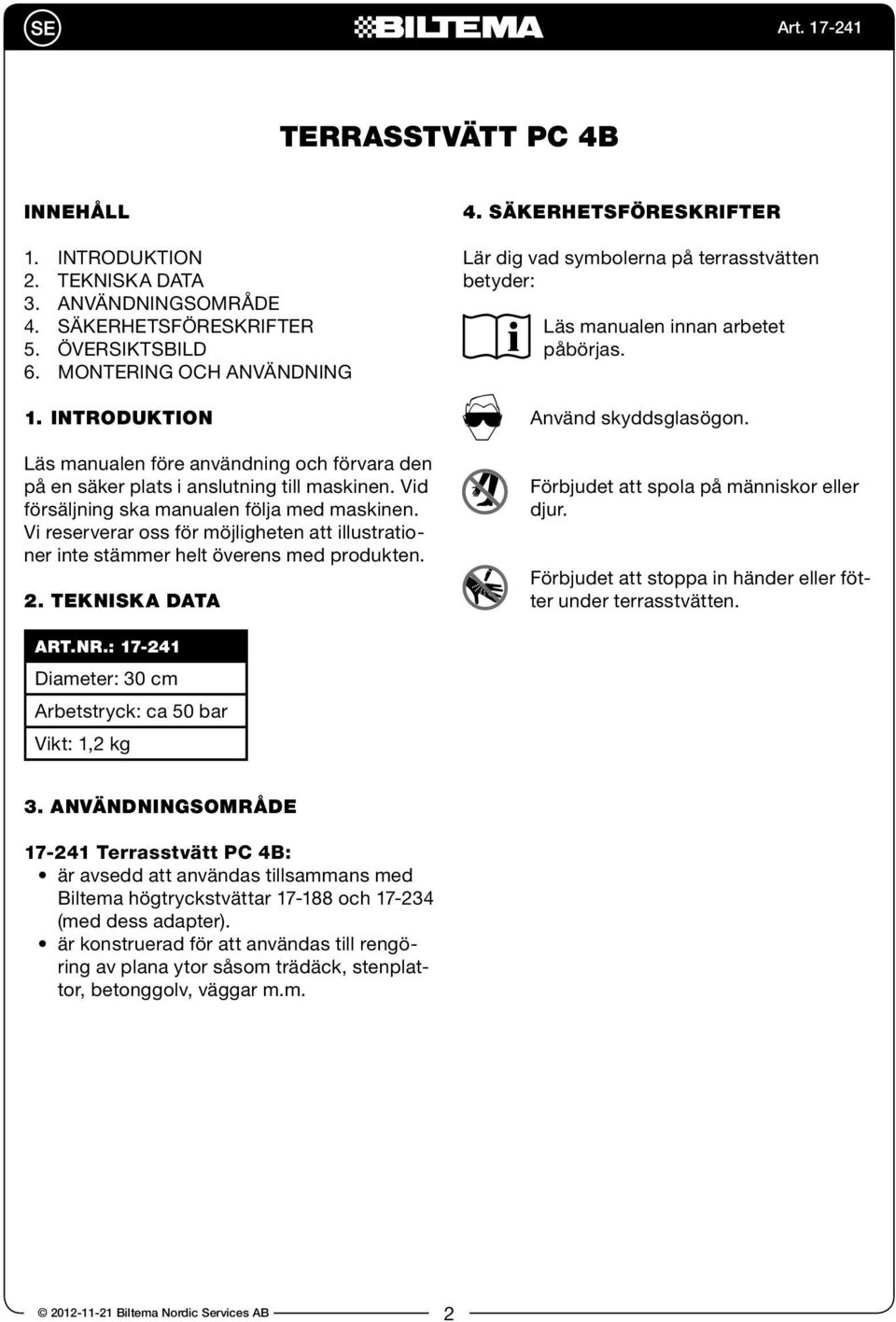 Vi reserverar oss för möjligheten att illustrationer inte stämmer helt överens med produkten. 2. Tekniska DaTa 4.