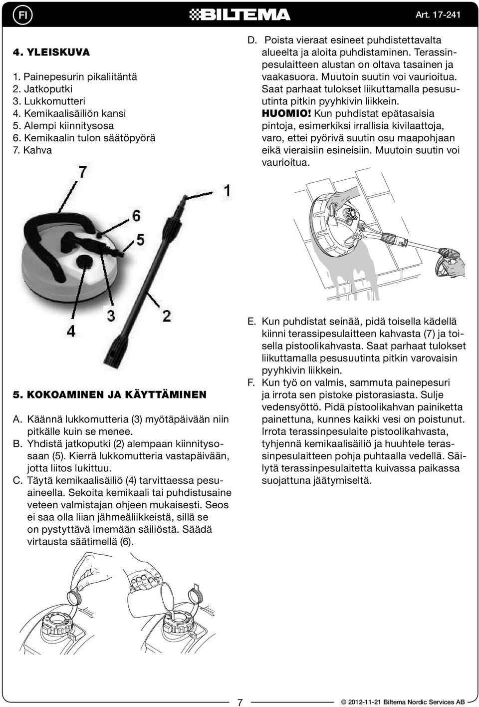 Saat parhaat tulokset liikuttamalla pesusuutinta pitkin pyyhkivin liikkein. HuOMiO!